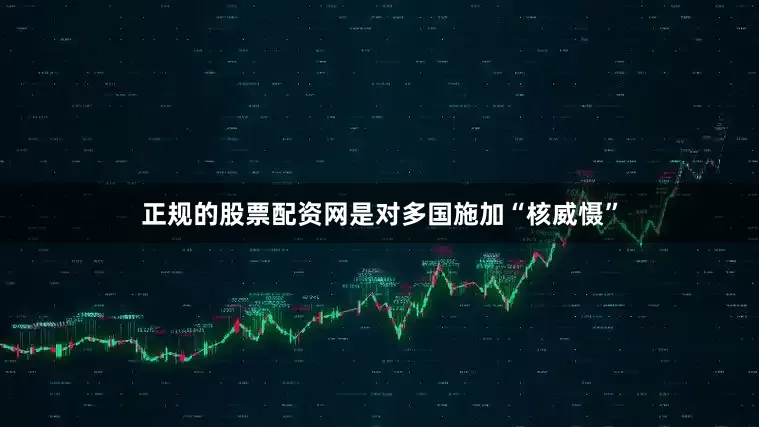 正规的股票配资网是对多国施加“核威慑”