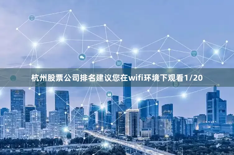 杭州股票公司排名建议您在wifi环境下观看1/20