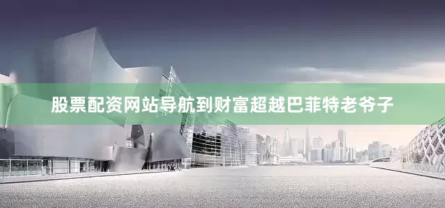 股票配资网站导航到财富超越巴菲特老爷子