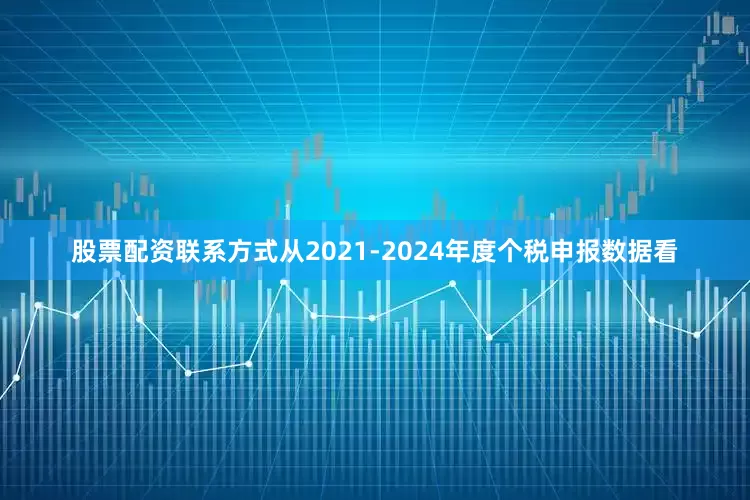 股票配资联系方式从2021-2024年度个税申报数据看