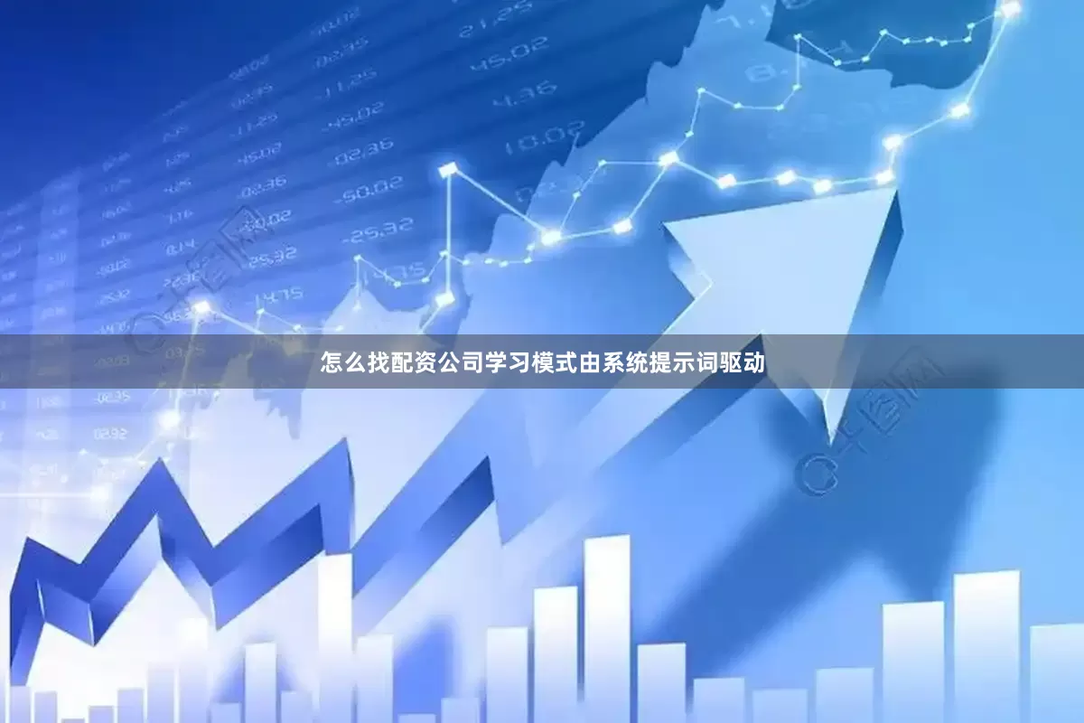 怎么找配资公司学习模式由系统提示词驱动