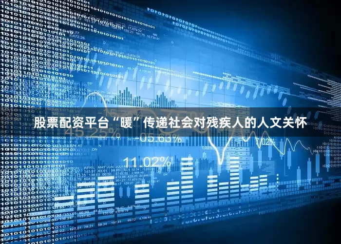 股票配资平台“暖”传递社会对残疾人的人文关怀