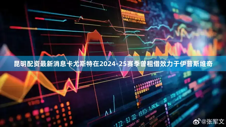 昆明配资最新消息卡尤斯特在2024-25赛季曾租借效力于伊普斯维奇