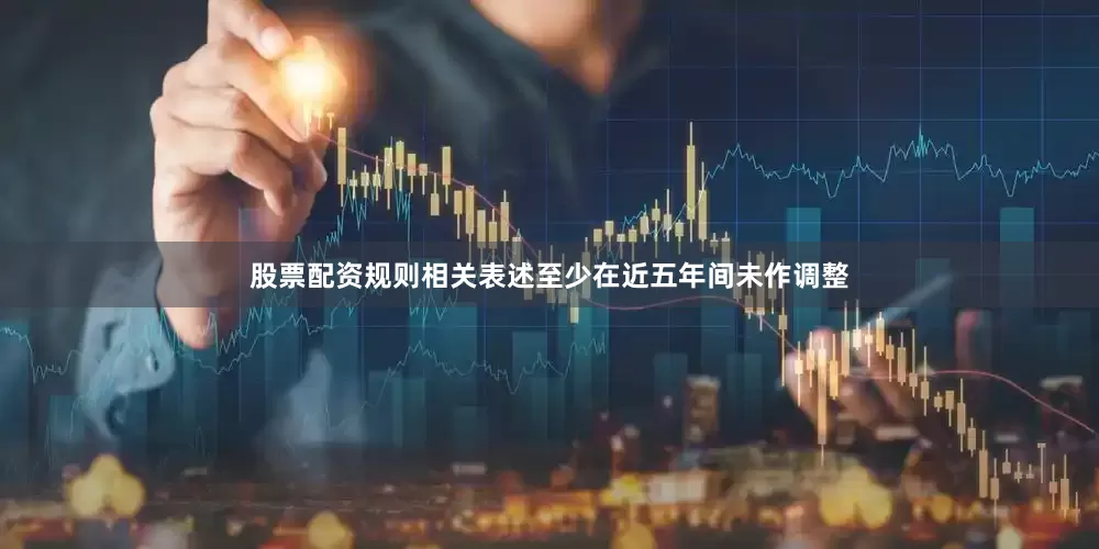 股票配资规则相关表述至少在近五年间未作调整