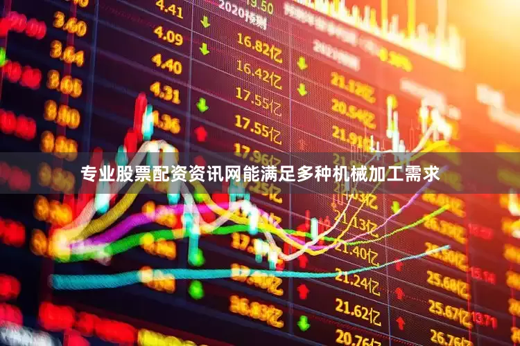 专业股票配资资讯网能满足多种机械加工需求