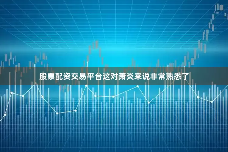 股票配资交易平台这对萧炎来说非常熟悉了