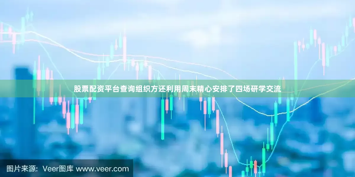 股票配资平台查询组织方还利用周末精心安排了四场研学交流